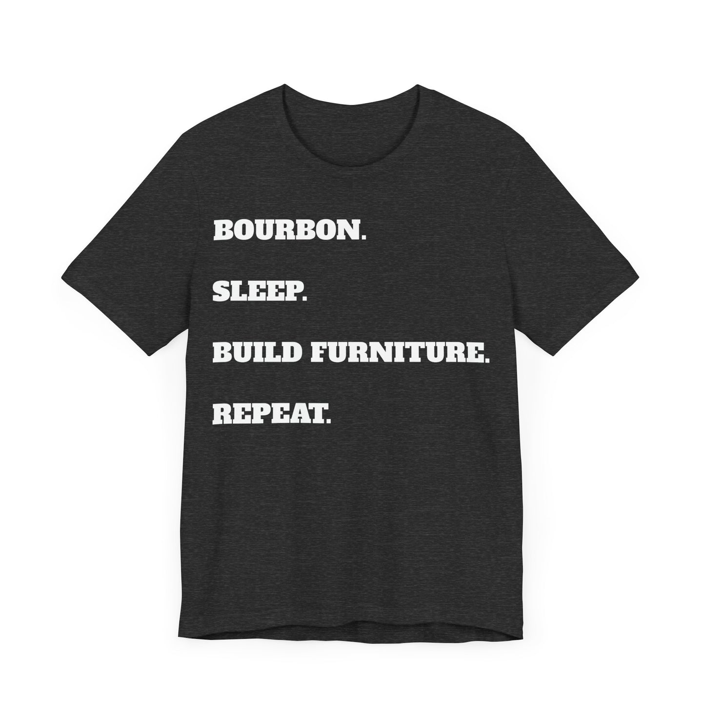 Bourbon. Sleep. Build Furniture. Repeat.